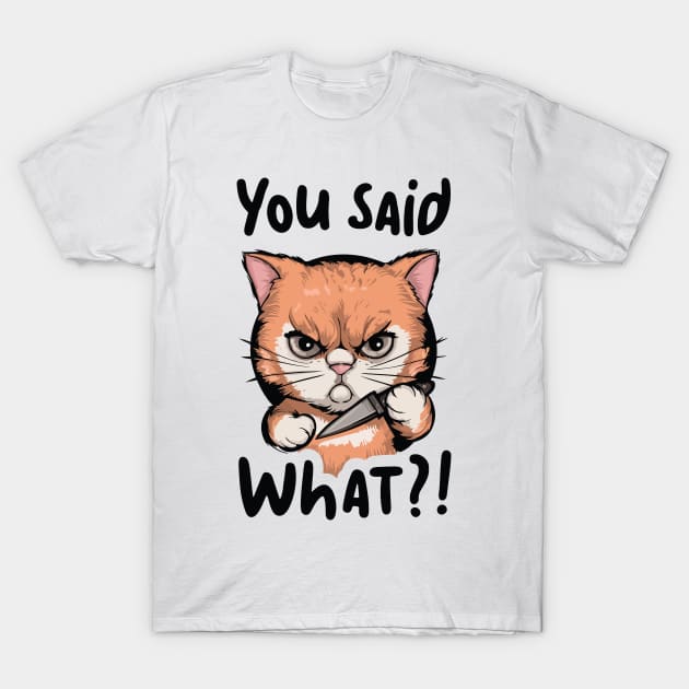 cat with knife you said what T-Shirt by StepInSky